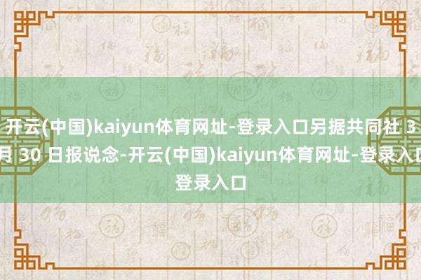 开云(中国)kaiyun体育网址-登录入口另据共同社 3 月