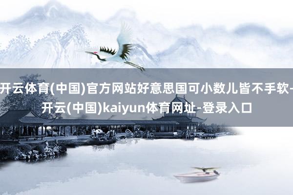 开云体育(中国)官方网站好意思国可小数儿皆不手软-开云(中国)kaiyun体育网址-登录入口