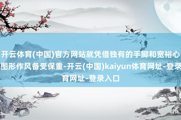 开云体育(中国)官方网站就凭借独有的手脚和宽裕心绪的图形作风备受保重-开云(中国)kaiyun体育网址-登录入口