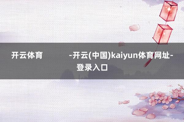 开云体育            -开云(中国)kaiyun体