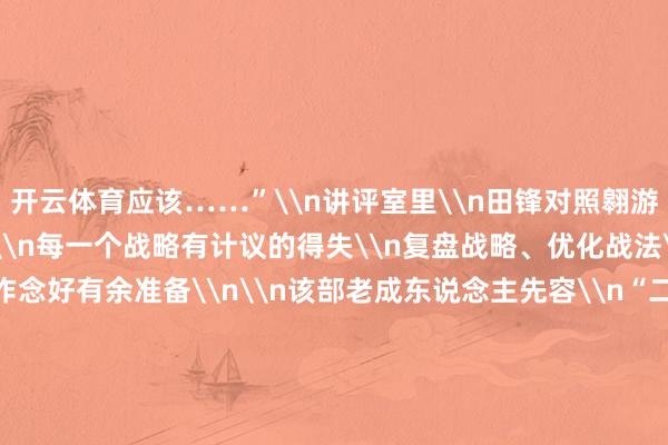 开云体育应该……”\n讲评室里\n田锋对照翱游参数\n逐个分