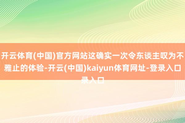开云体育(中国)官方网站这确实一次令东谈主叹为不雅止的体验-