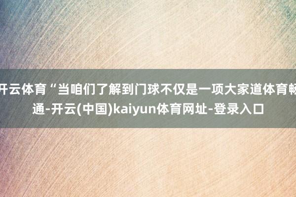 开云体育“当咱们了解到门球不仅是一项大家道体育畅通-开云(中