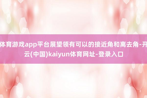 体育游戏app平台展望领有可以的接近角和离去角-开云(中国)