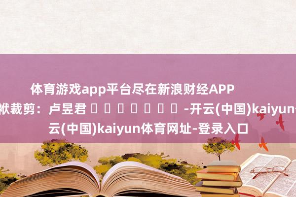 体育游戏app平台尽在新浪财经APP            