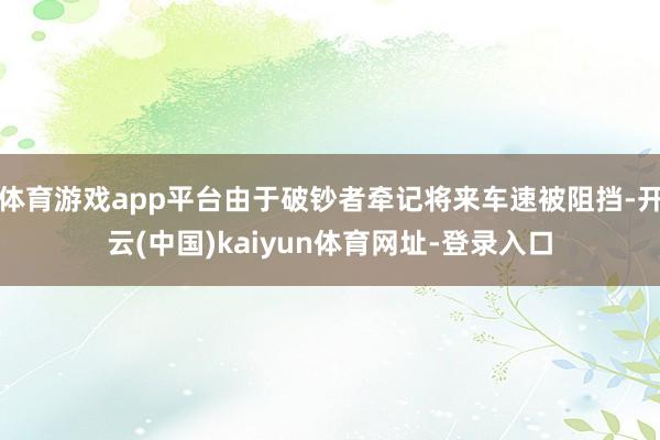 体育游戏app平台由于破钞者牵记将来车速被阻挡-开云(中国)