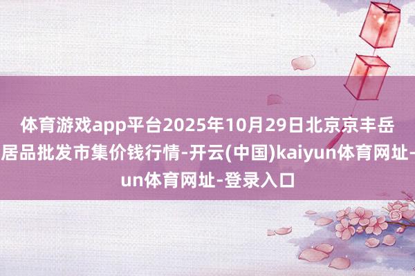 体育游戏app平台2025年10月29日北京京丰岳各庄农副居