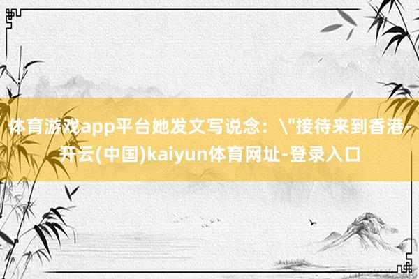体育游戏app平台她发文写说念：