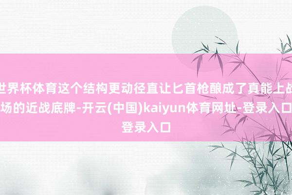 世界杯体育这个结构更动径直让匕首枪酿成了真能上战场的近战底牌